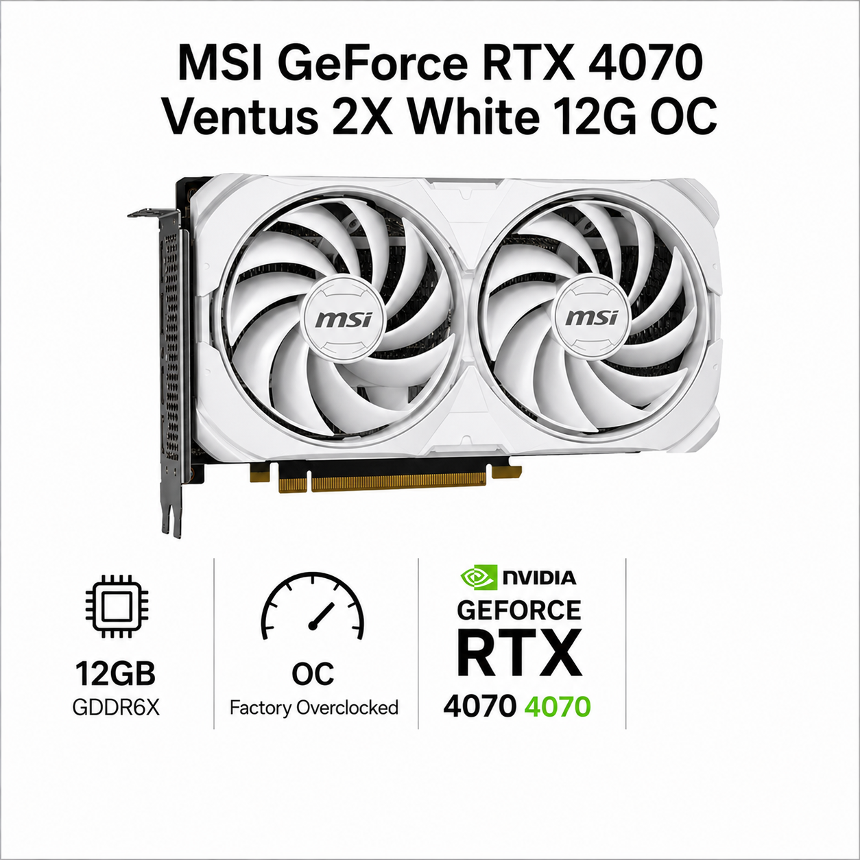 MSI GeForce RTX 4070 Ventus 2X White 12G OC (RTX-4070-VENTUS-2X-WHITE-12G-OC)