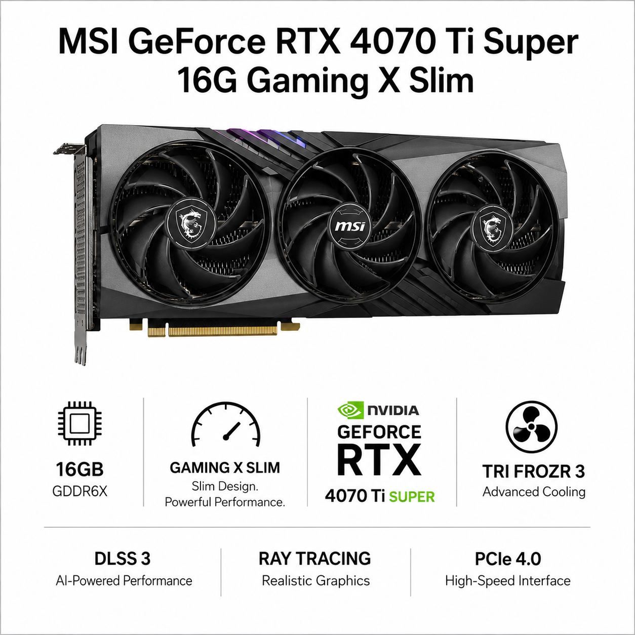 MSI GeForce RTX 4070 Ti Super 16G Gaming X Slim (RTX-4070-TI-SUPER-16G-GAMING-X-SLIM)